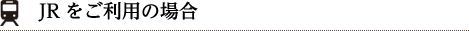 JRをご利用の場合