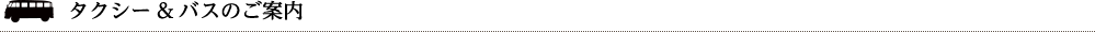 タクシー＆バスのご案内